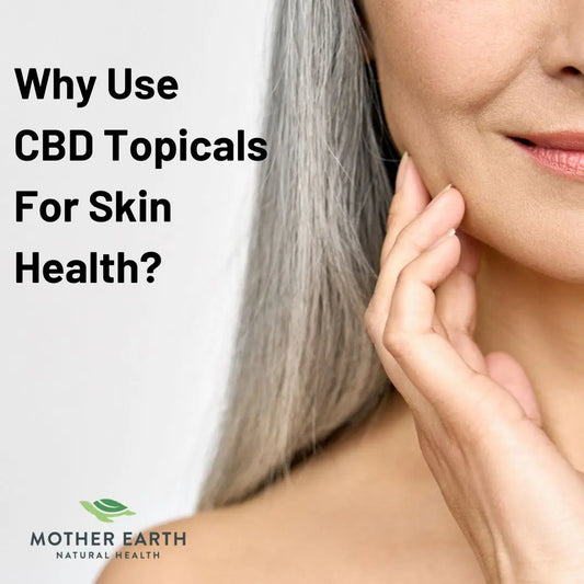 Why-Use-CBD-Topicals-For-Skin-Health Mother Earth Natural Health