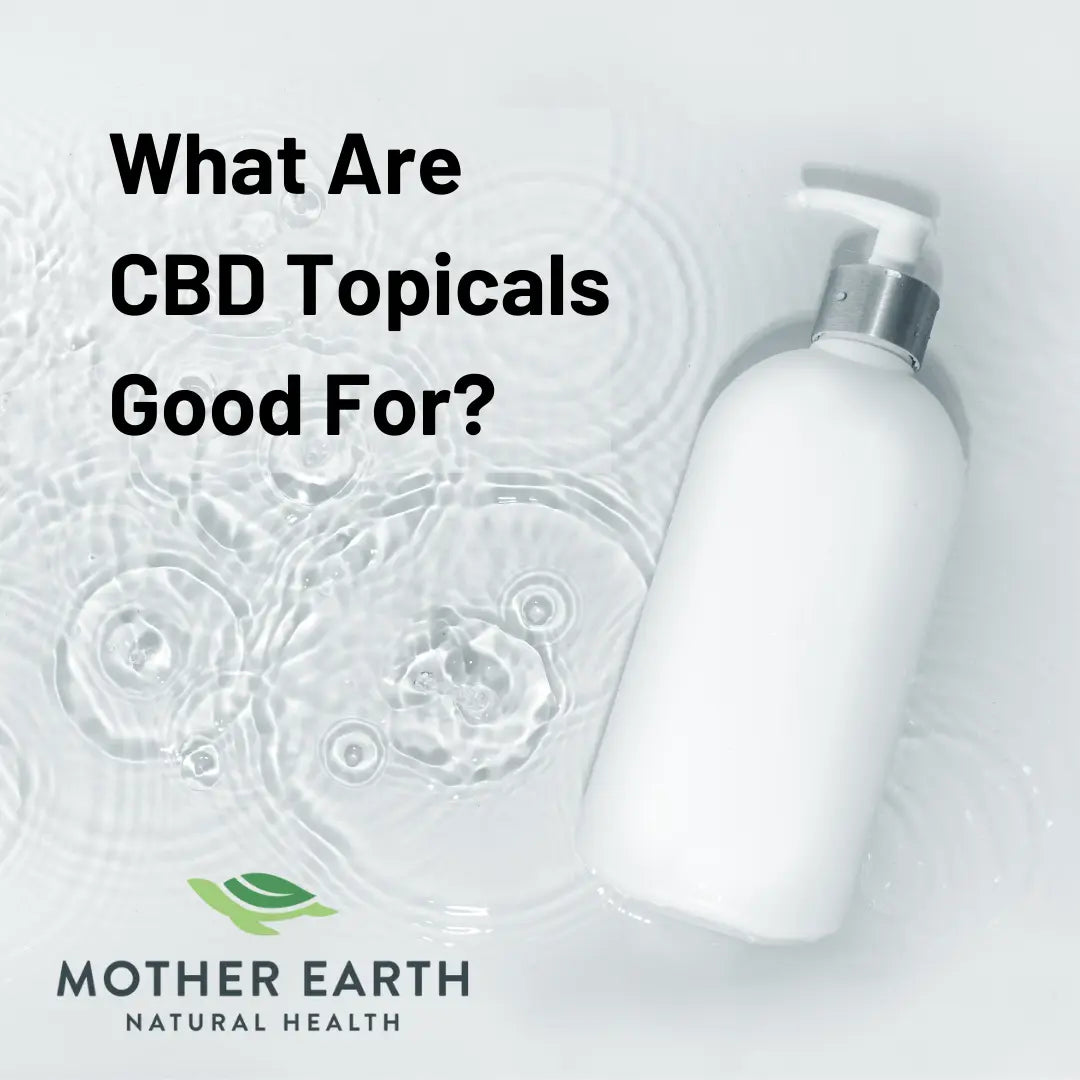 What-Are-CBD-Topicals-Good-For Mother Earth Natural Health